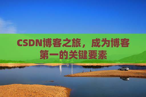 CSDN博客之旅，成为博客第一的关键要素